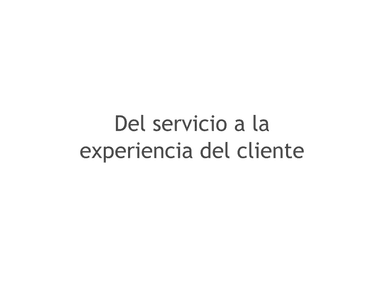 Del Servicio a la Experiencia del Cliente