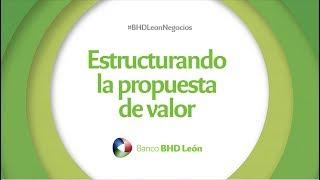 Estructurando la propuesta de valor BHD León Negocios