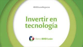 Invertir en tecnología con BHD León Negocios